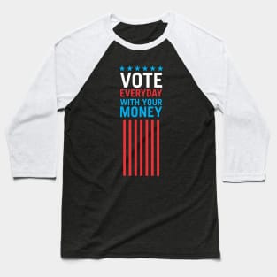 Vote Everyday With Your Money 4 - Political Campaign Baseball T-Shirt